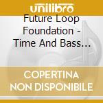 Future Loop Foundation - Time And Bass (2 Cd) cd