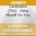 Candyskins (The) - Hang Myself On You cd