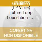 (LP Vinile) Future Loop Foundation - Conditions For Living vinile