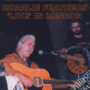 Charlie Feathers - Live In London cd musicale di Charlie Feathers