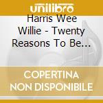 Harris Wee Willie - Twenty Reasons To Be Chee cd