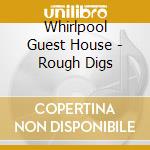 Whirlpool Guest House - Rough Digs cd musicale di Whirlpool Guest House