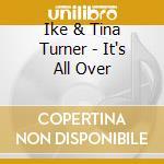 Ike & Tina Turner - It's All Over cd musicale di IKE & TURNER TINA