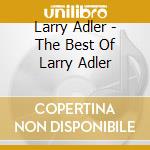 Larry Adler - The Best Of Larry Adler cd musicale di Larry Adler