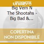 Big Vern N The Shootahs - Big Bad & Live cd