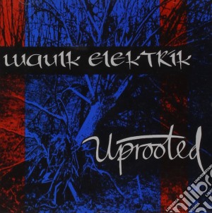 Waulk Elektrik - Uprooted cd musicale di Waulk Elektrik