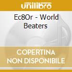 Ec8Or - World Beaters cd musicale