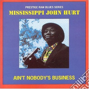 Mississippi John Hurt - Aint Nobody's Business cd musicale di Mississippi John Hurt