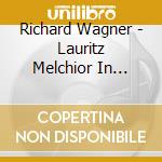 Richard Wagner - Lauritz Melchior In Concert 1944 - 1949 (2 Cd) cd