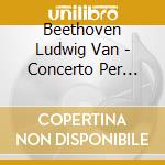 Beethoven Ludwig Van - Concerto Per Piano N.4 Op 58 In Sol (1805 6) (2 Cd) cd musicale di Beethoven Ludwig Van