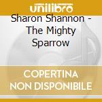 Sharon Shannon - The Mighty Sparrow cd musicale di SHARON SHANNON