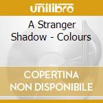 A Stranger Shadow - Colours cd