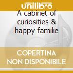 A cabinet of curiosities & happy familie cd musicale