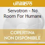 Servotron - No Room For Humans cd musicale di Servotron