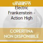 Electric Frankenstein - Action High cd musicale di Electric Frankenstein