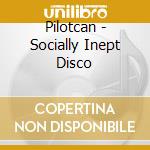 Pilotcan - Socially Inept Disco cd