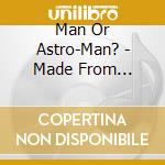 Man Or Astro-Man? - Made From Technetium cd musicale di Man Or Astro