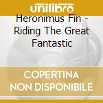 Heronimus Fin - Riding The Great Fantastic cd