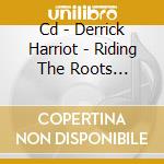 Cd - Derrick Harriot - Riding The Roots Charrio cd musicale di V/A
