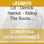 Cd - Derrick Harriot - Riding The Roots Charrio cd
