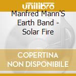 Manfred Mann'S Earth Band - Solar Fire cd musicale di Manfred Mann'S Earth Band