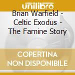 Brian Warfield - Celtic Exodus - The Famine Story cd musicale di Brian Warfield