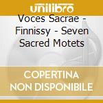 Voces Sacrae - Finnissy - Seven Sacred Motets cd musicale di Voces Sacrae