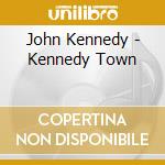 John Kennedy - Kennedy Town cd musicale di John Kennedy