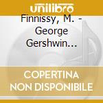 Finnissy, M. - George Gershwin Arrangements / mor cd musicale di Finnissy, M.