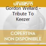 Gordon Wellard - Tribute To Keezer cd musicale di Gordon Wellard