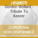 Gordon Wellard - Tribute To Keezer cd