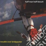 Half Man Half Biscuit - Trouble Over Bridgewater cd