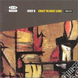 Josef K - Crazy To Exist (live) cd musicale di K JOSEF