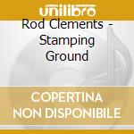 Rod Clements - Stamping Ground cd musicale di Rod Clements