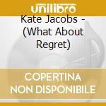 Kate Jacobs - (What About Regret) cd musicale di Kate Jacobs
