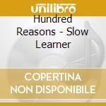 Hundred Reasons - Slow Learner cd musicale di Hundred Reasons