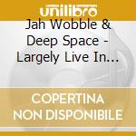 Jah Wobble & Deep Space - Largely Live In Hartlepool & Manchester (2 Cd) cd