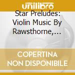 Star Preludes: Violin Music By Rawsthorne, McCabe cd musicale di Peter Sheppard Skaerved
