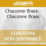 Chaconne Brass - Chaconne Brass cd musicale di Chaconne Brass