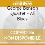 George Benson Quartet - All Blues cd musicale di George Benson Quartet