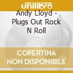 Andy Lloyd - Plugs Out Rock N Roll cd