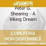 Peter G. Shearing - A Viking Dream cd musicale di Peter G. Shearing