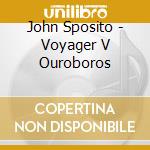 John Sposito - Voyager V Ouroboros cd musicale di John Sposito