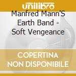 Manfred Mann'S Earth Band - Soft Vengeance cd musicale di Manfred mann's earth band