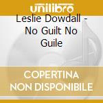 Leslie Dowdall - No Guilt No Guile cd musicale di LESLIE DOWDALL