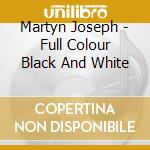 Martyn Joseph - Full Colour Black And White cd