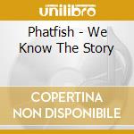 Phatfish - We Know The Story cd musicale di Phatfish