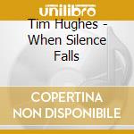 Tim Hughes - When Silence Falls cd musicale di Tim Hughes