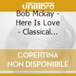 Bob Mckay - Here Is Love - Classical Praise Flute cd