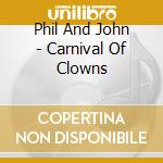 Phil And John - Carnival Of Clowns cd